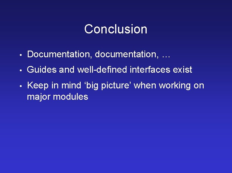 Conclusion • Documentation, documentation, … • Guides and well-defined interfaces exist • Keep in