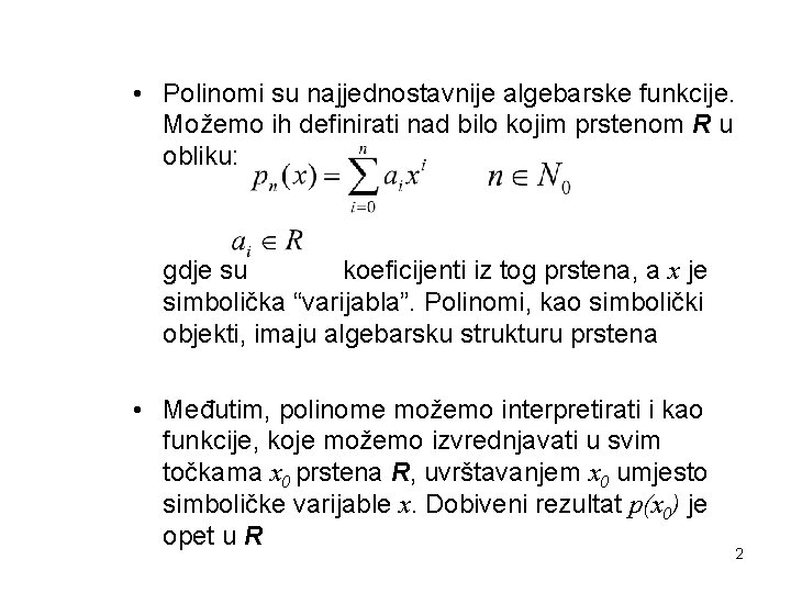 • Polinomi su najjednostavnije algebarske funkcije. Možemo ih definirati nad bilo kojim prstenom • Polinomi su najjednostavnije algebarske funkcije. Možemo ih definirati nad bilo kojim prstenom