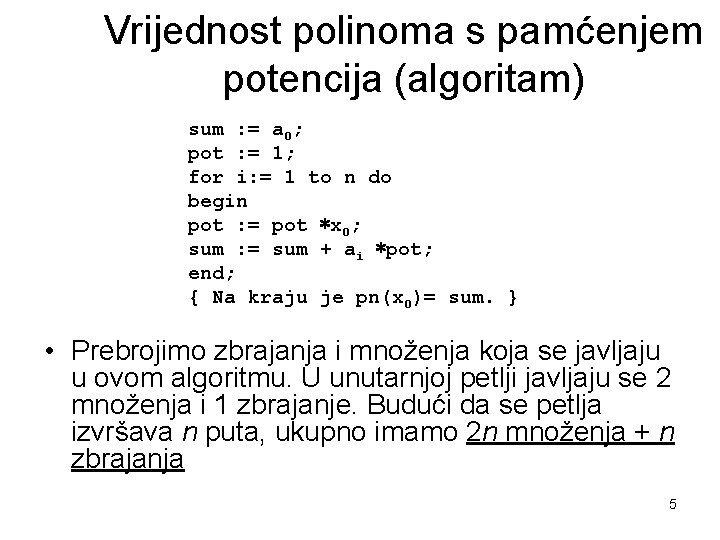 Vrijednost polinoma s pamćenjem potencija (algoritam) sum : = a 0; pot : = Vrijednost polinoma s pamćenjem potencija (algoritam) sum : = a 0; pot : =