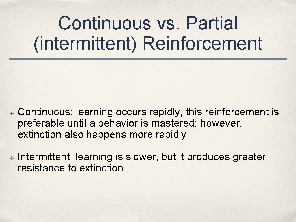 Continuous vs. Partial (intermittent) Reinforcement ✤ ✤ Continuous: learning occurs rapidly, this reinforcement is