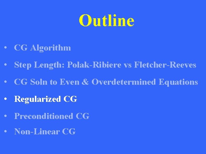 Outline • CG Algorithm • Step Length: Polak-Ribiere vs Fletcher-Reeves • CG Soln to