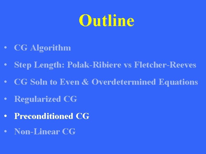 Outline • CG Algorithm • Step Length: Polak-Ribiere vs Fletcher-Reeves • CG Soln to