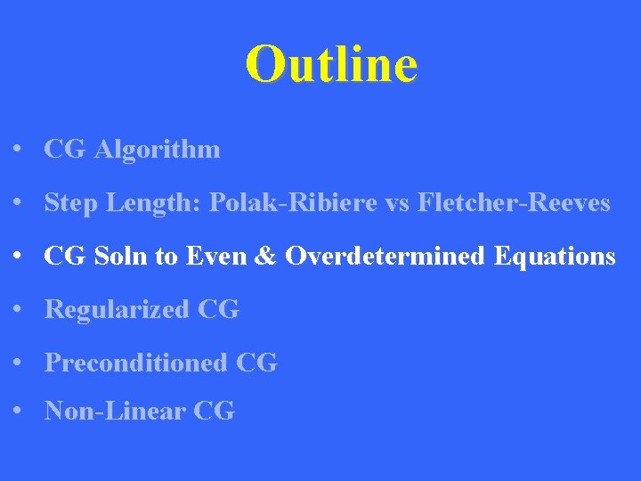 Outline • CG Algorithm • Step Length: Polak-Ribiere vs Fletcher-Reeves • CG Soln to