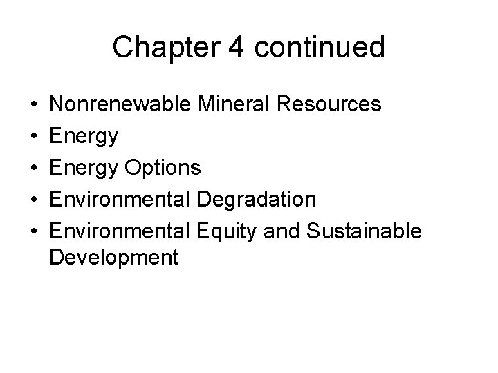 Chapter 4 continued • • • Nonrenewable Mineral Resources Energy Options Environmental Degradation Environmental