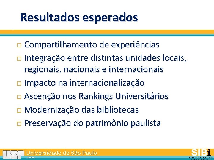 Resultados esperados Compartilhamento de experiências Integração entre distintas unidades locais, regionais, nacionais e internacionais