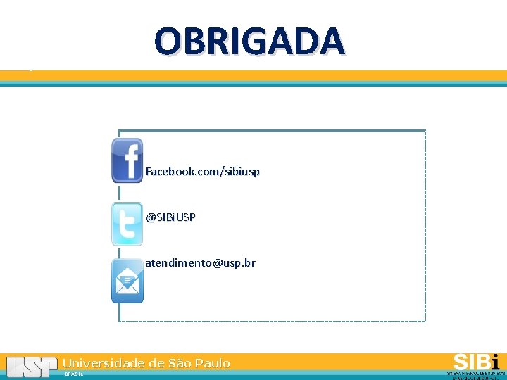 OBRIGADA Facebook. com/sibiusp @SIBi. USP atendimento@usp. br Universidade de São Paulo BRASIL 