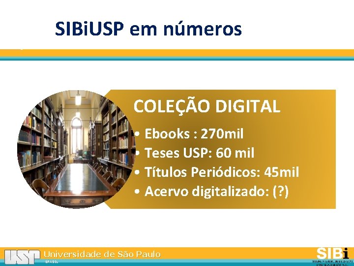 SIBi. USP em números COLEÇÃO DIGITAL • Ebooks : 270 mil • Teses USP: