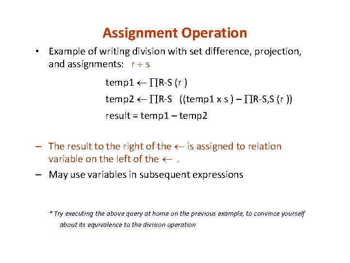 Assignment Operation • Example of writing division with set difference, projection, and assignments: r