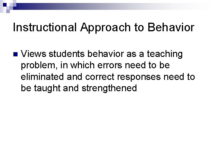 Instructional Approach to Behavior n Views students behavior as a teaching problem, in which