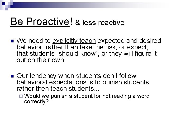 Be Proactive! & less reactive n We need to explicitly teach expected and desired