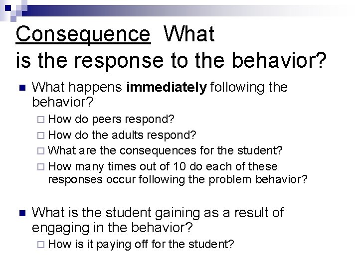 Consequence What is the response to the behavior? n What happens immediately following the