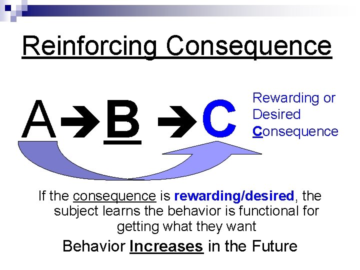 Reinforcing Consequence A B C Rewarding or Desired Consequence If the consequence is rewarding/desired,