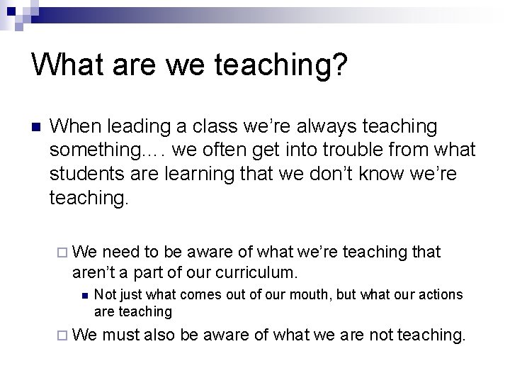 What are we teaching? n When leading a class we’re always teaching something…. we