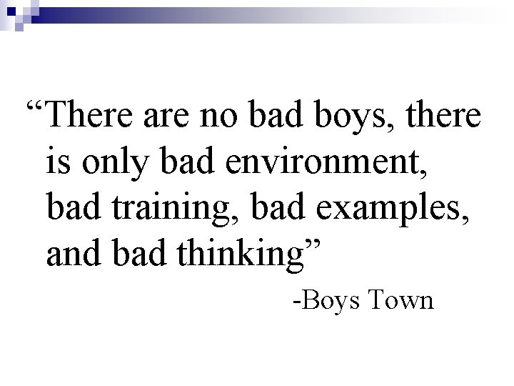 “There are no bad boys, there is only bad environment, bad training, bad examples,