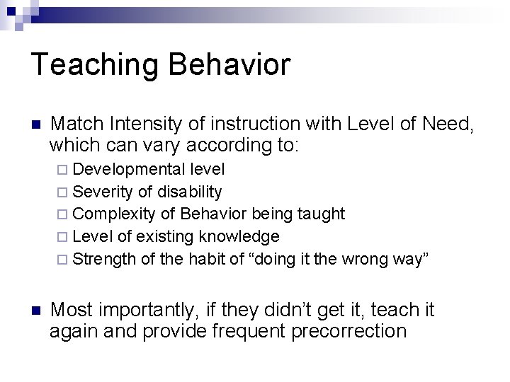 Teaching Behavior n Match Intensity of instruction with Level of Need, which can vary