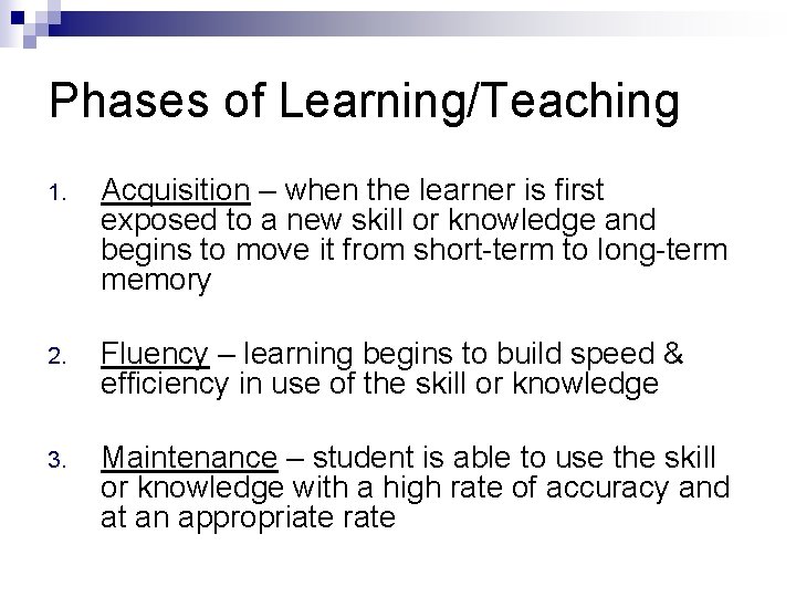 Phases of Learning/Teaching 1. Acquisition – when the learner is first exposed to a