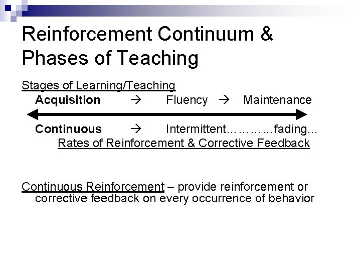 Reinforcement Continuum & Phases of Teaching Stages of Learning/Teaching Acquisition Fluency Maintenance Continuous Intermittent…………fading…