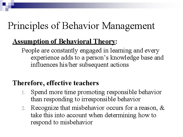 Principles of Behavior Management Assumption of Behavioral Theory: People are constantly engaged in learning