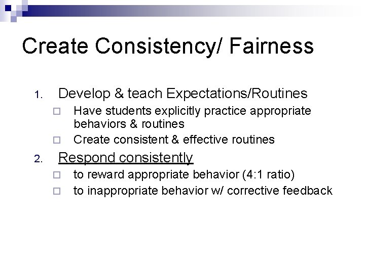 Create Consistency/ Fairness 1. Develop & teach Expectations/Routines ¨ ¨ 2. Have students explicitly