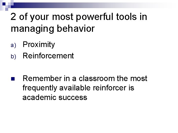 2 of your most powerful tools in managing behavior a) b) n Proximity Reinforcement