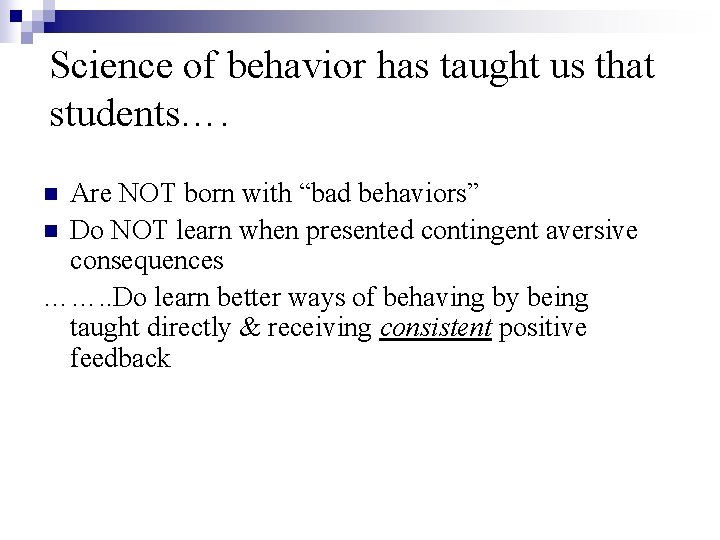 Science of behavior has taught us that students…. Are NOT born with “bad behaviors”