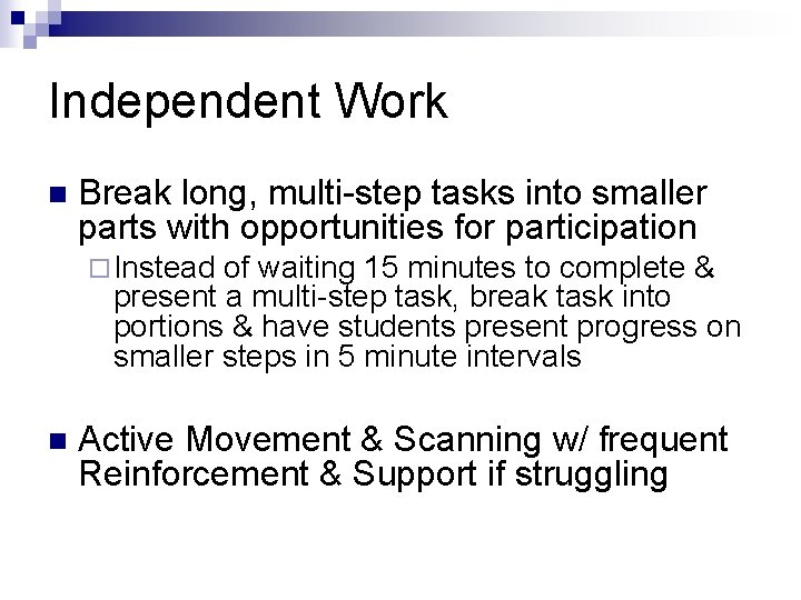 Independent Work n Break long, multi-step tasks into smaller parts with opportunities for participation