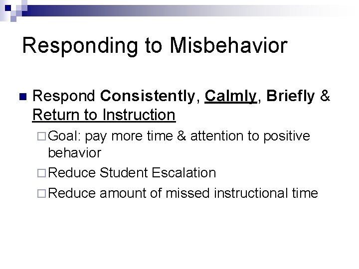 Responding to Misbehavior n Respond Consistently, Calmly, Briefly & Return to Instruction ¨ Goal: