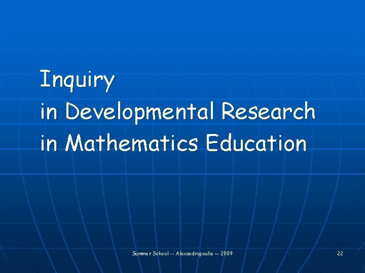 Inquiry in Developmental Research in Mathematics Education Summer School -- Alexandropoulis -- 2009 22