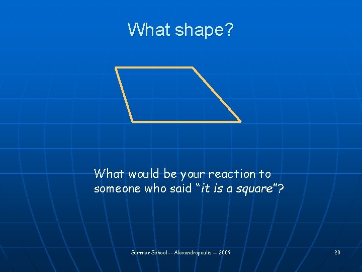 What shape? What would be your reaction to someone who said “it is a