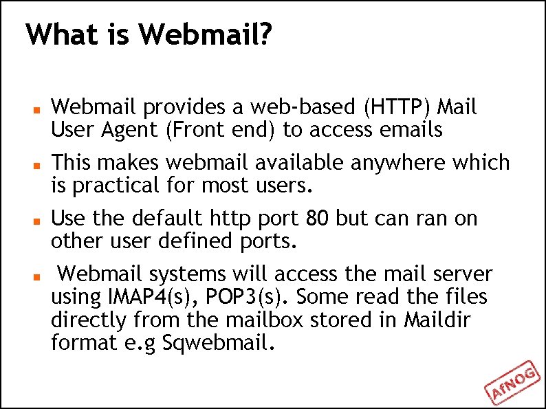 What is Webmail? Webmail provides a web-based (HTTP) Mail User Agent (Front end) to