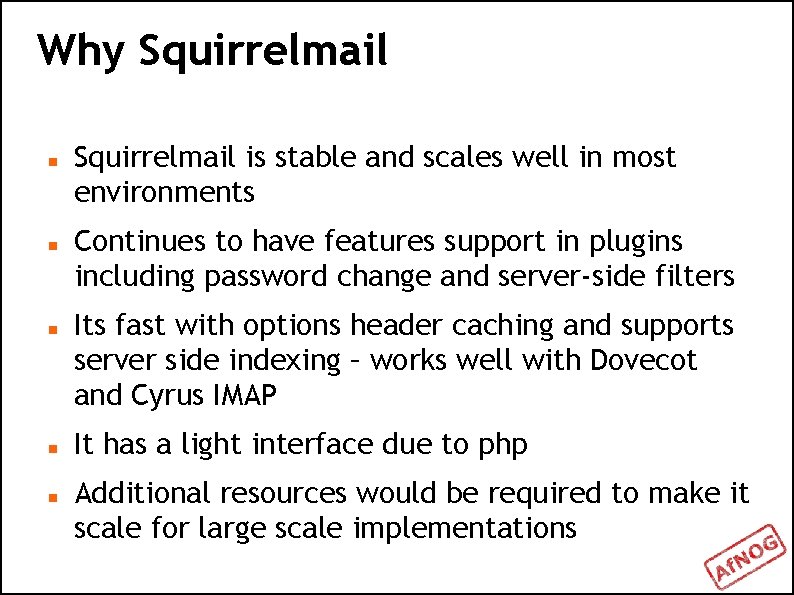 Why Squirrelmail Squirrelmail is stable and scales well in most environments Continues to have