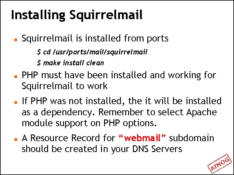Installing Squirrelmail is installed from ports $ cd /usr/ports/mail/squirrelmail $ make install clean PHP
