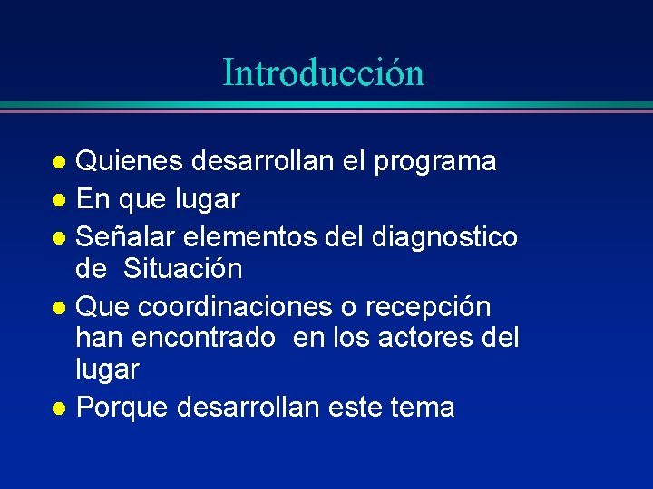 Introducción Quienes desarrollan el programa l En que lugar l Señalar elementos del diagnostico