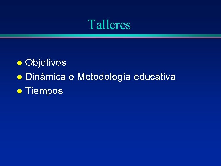 Talleres Objetivos l Dinámica o Metodología educativa l Tiempos l 