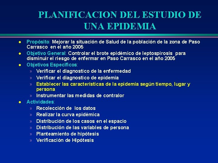 PLANIFICACION DEL ESTUDIO DE UNA EPIDEMIA l l Propósito: Mejorar la situación de Salud