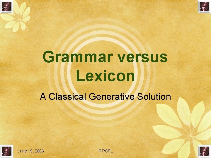 Grammar versus Lexicon A Classical Generative Solution June 19, 2006 RT/CFL 