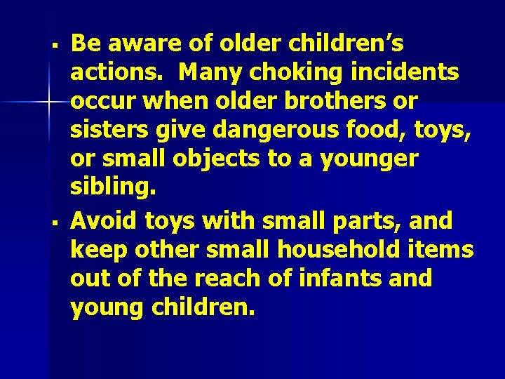 § § Be aware of older children’s actions. Many choking incidents occur when older