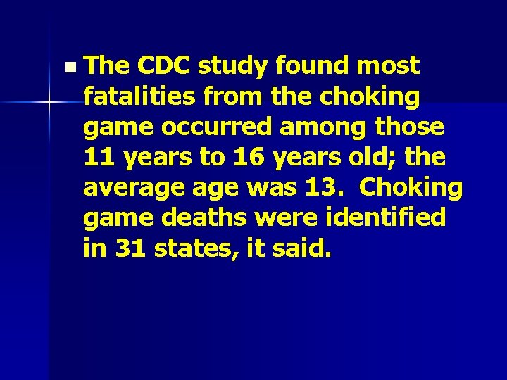 n The CDC study found most fatalities from the choking game occurred among those