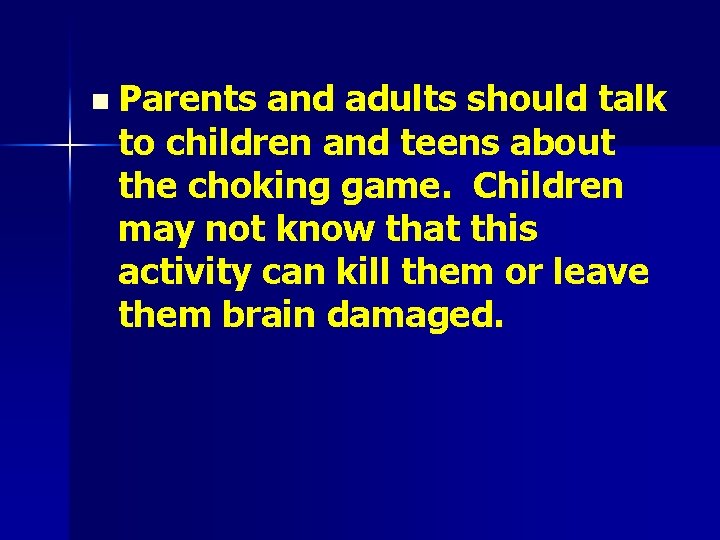 n Parents and adults should talk to children and teens about the choking game.