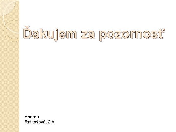 Ďakujem za pozornosť Andrea Ratkošová, 2. A 