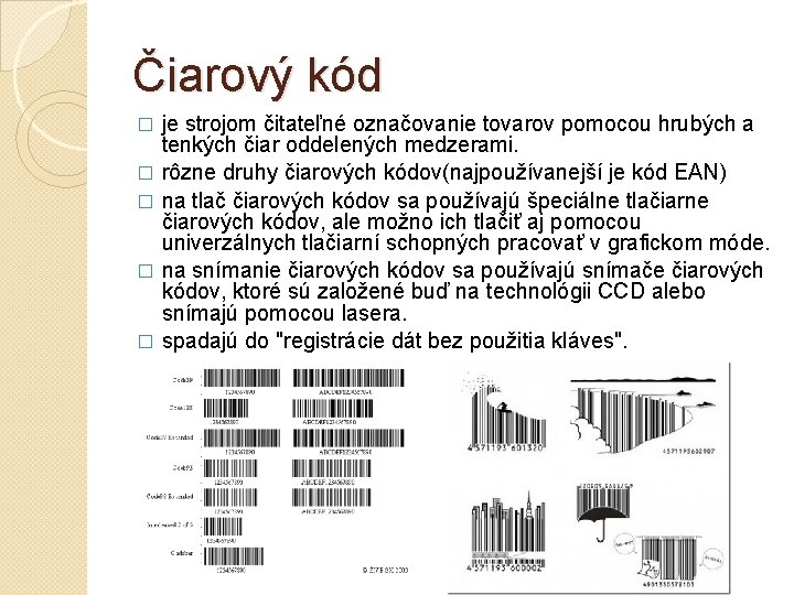 Čiarový kód je strojom čitateľné označovanie tovarov pomocou hrubých a tenkých čiar oddelených medzerami.