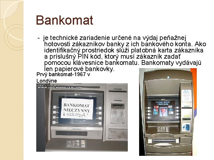 Bankomat - je technické zariadenie určené na výdaj peňažnej hotovosti zákazníkov banky z ich