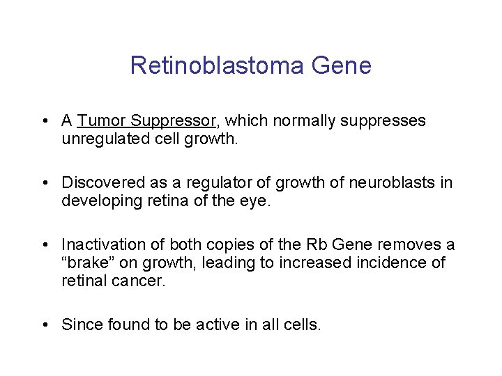 Retinoblastoma Gene • A Tumor Suppressor, which normally suppresses unregulated cell growth. • Discovered