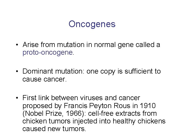 Oncogenes • Arise from mutation in normal gene called a proto-oncogene. • Dominant mutation:
