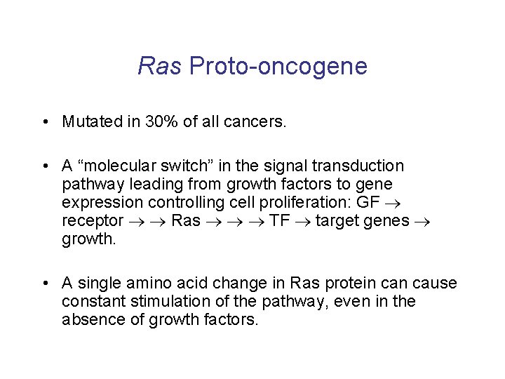 Ras Proto-oncogene • Mutated in 30% of all cancers. • A “molecular switch” in