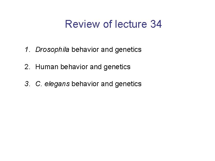 Review of lecture 34 1. Drosophila behavior and genetics 2. Human behavior and genetics
