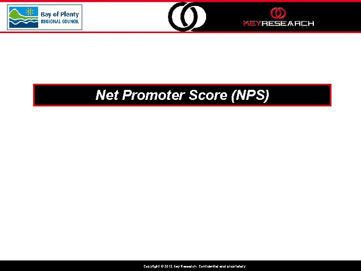 Net Promoter Score (NPS) Copyright © 2012 Key Research. Confidential and proprietary. 