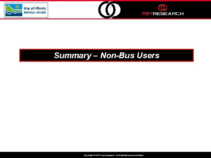 Summary – Non-Bus Users Copyright © 2012 Key Research. Confidential and proprietary. 