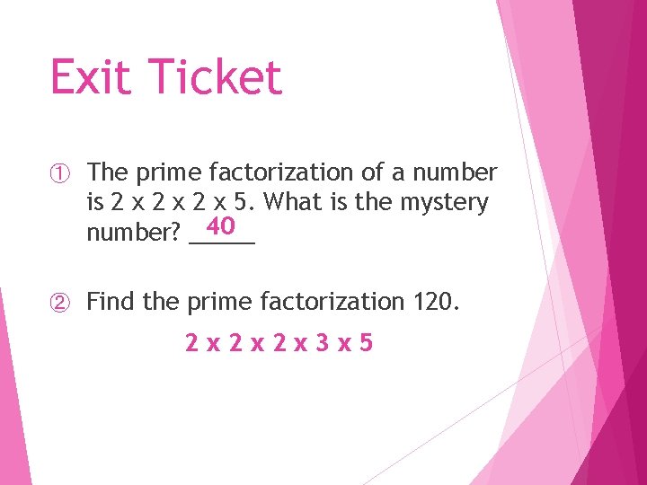 Exit Ticket ① The prime factorization of a number is 2 x 2 x