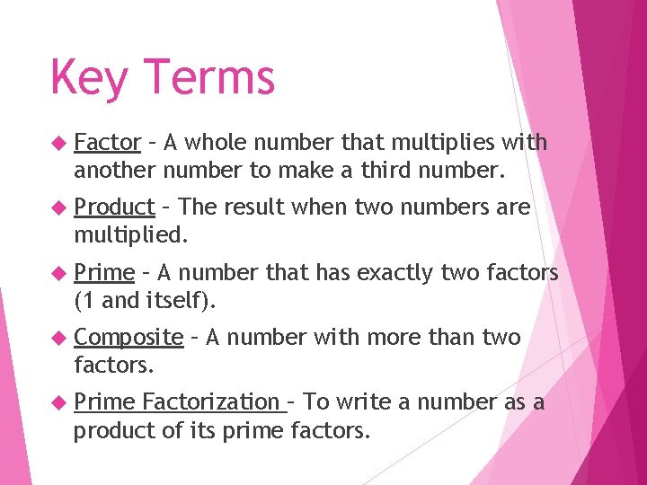 Key Terms Factor – A whole number that multiplies with another number to make